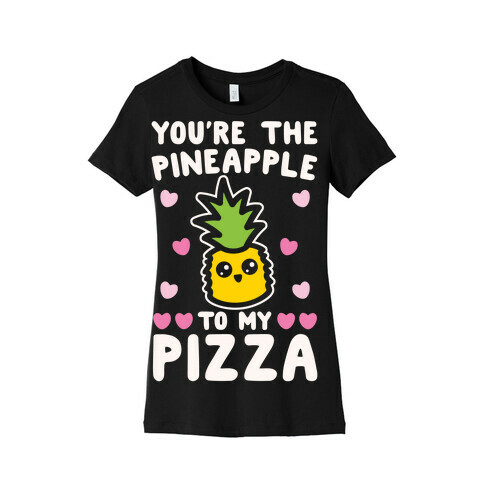 You're The Pineapple To My Pizza Pairs Shirt White Print Womens T-Shirt