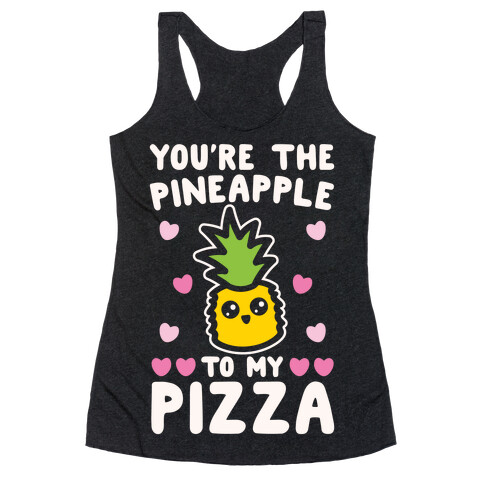 You're The Pineapple To My Pizza Pairs Shirt White Print Racerback Tank Top