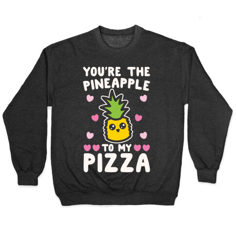 You're The Pineapple To My Pizza Pairs Shirt White Print Pullover