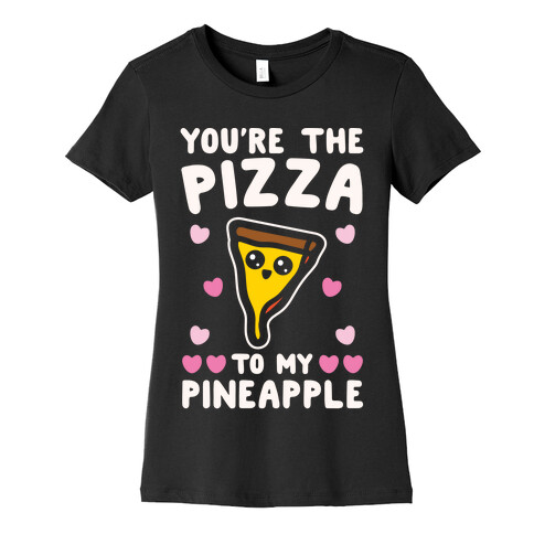 You're The Pizza To My Pineapple Pairs Shirt White Print Womens T-Shirt