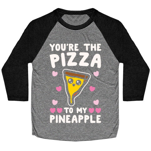 You're The Pizza To My Pineapple Pairs Shirt White Print Baseball Tee