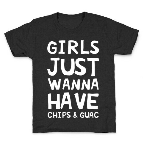 Girls Just Wanna Have Chips & Guac Kids T-Shirt