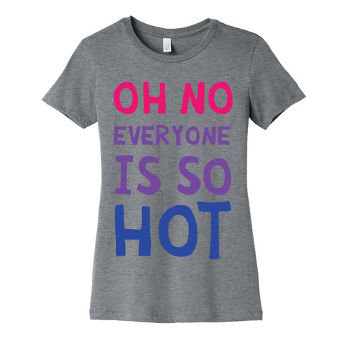 Oh No Everyone Is So Hot Bisexual Womens T-Shirt