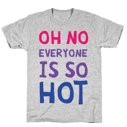 Oh No Everyone Is So Hot Bisexual T-Shirt