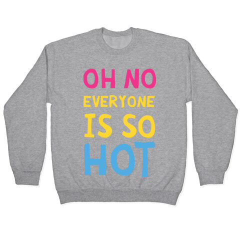 Oh No Everyone Is So Hot Pansexual Pullover