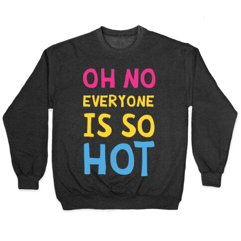 Oh No Everyone Is So Hot Pansexual Pullover