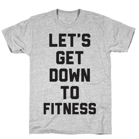 Let's Get Down To Fitness T-Shirt