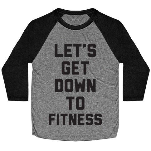 Let's Get Down To Fitness Baseball Tee