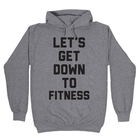 Let's Get Down To Fitness Hooded Sweatshirt