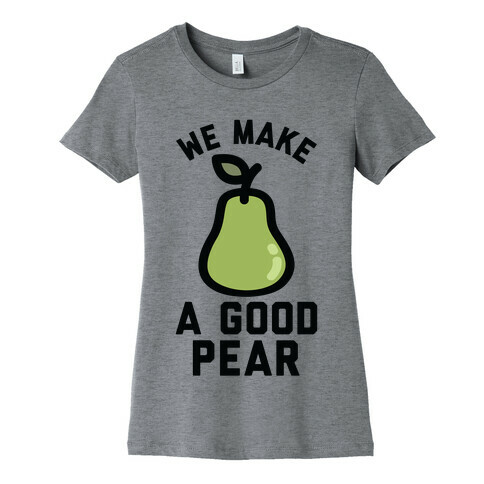 We Make a Good Pear Best Friend Womens T-Shirt