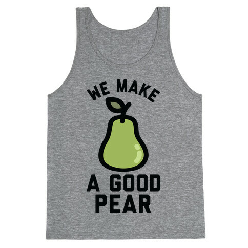 We Make a Good Pear Best Friend Tank Top