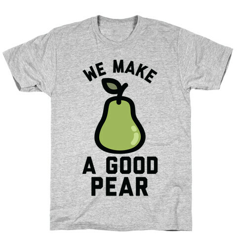 We Make a Good Pear Best Friend T-Shirt