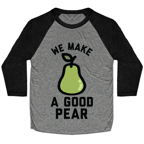 We Make a Good Pear Best Friend Baseball Tee