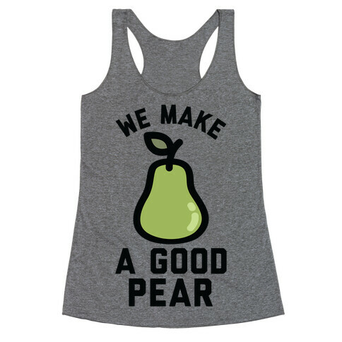 We Make a Good Pear Best Friend Racerback Tank Top