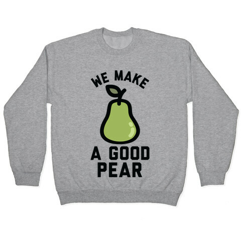 We Make a Good Pear Best Friend Pullover