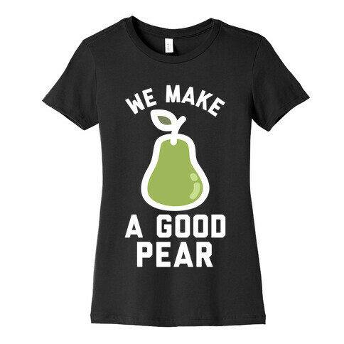 We Make a Good Pear Best Friend Womens T-Shirt