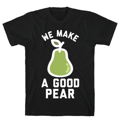 We Make a Good Pear Best Friend T-Shirt