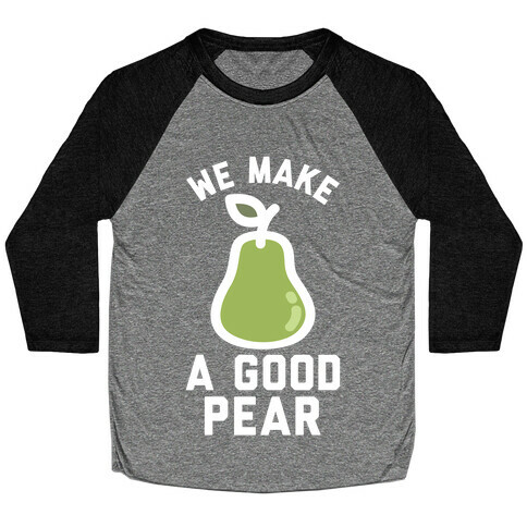 We Make a Good Pear Best Friend Baseball Tee