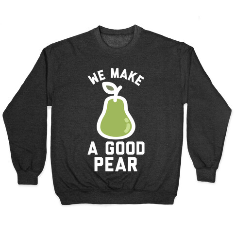 We Make a Good Pear Best Friend Pullover
