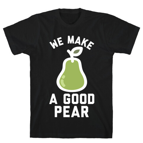 We Make Good Pear Reversed Best Friend T-Shirt