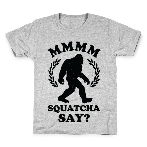 MMMM Squatcha Say Sasquatch Kids T-Shirt