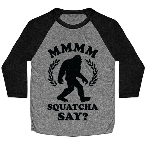 MMMM Squatcha Say Sasquatch Baseball Tee