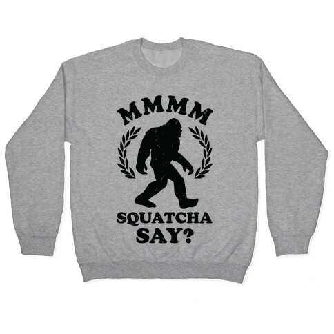 MMMM Squatcha Say Sasquatch Pullover