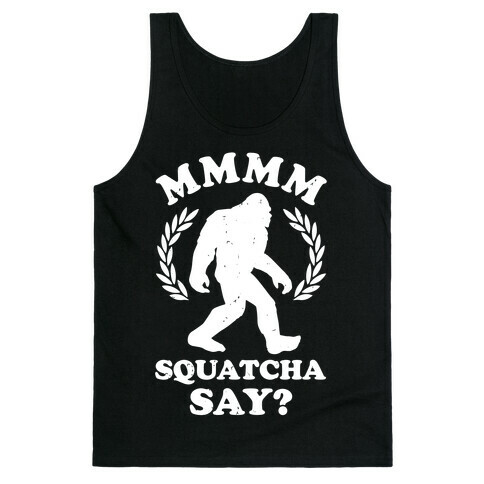 MMMM Squatcha Say Sasquatch Tank Top