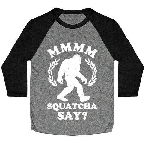 MMMM Squatcha Say Sasquatch Baseball Tee
