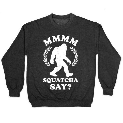 MMMM Squatcha Say Sasquatch Pullover