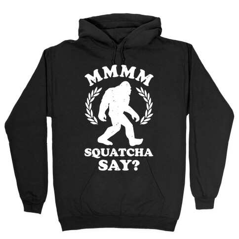 MMMM Squatcha Say Sasquatch Hooded Sweatshirt
