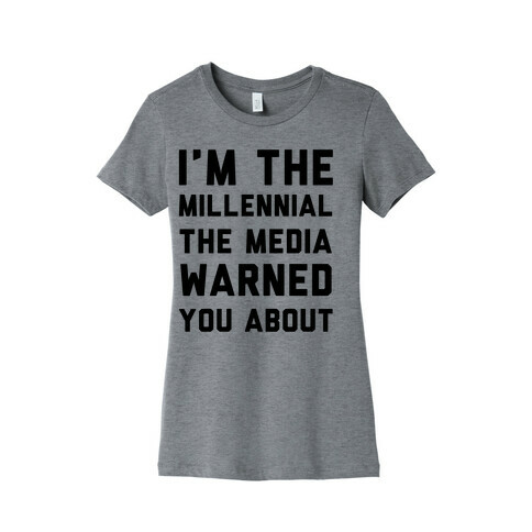 I'm the Millennial the Media Warned You About Womens T-Shirt