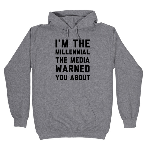 I'm the Millennial the Media Warned You About Hooded Sweatshirt