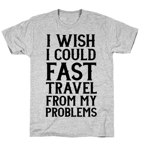 I Wish I Could Fast Travel From My Problems T-Shirt