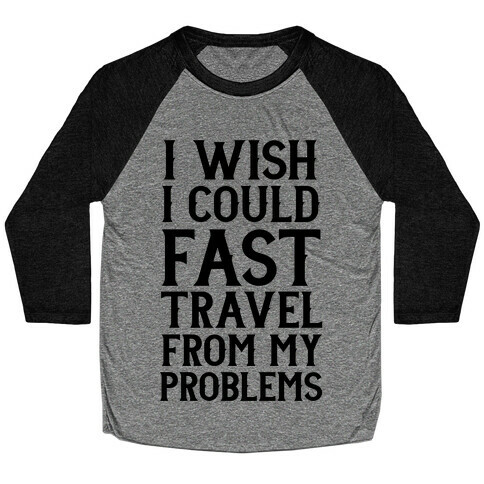 I Wish I Could Fast Travel From My Problems Baseball Tee