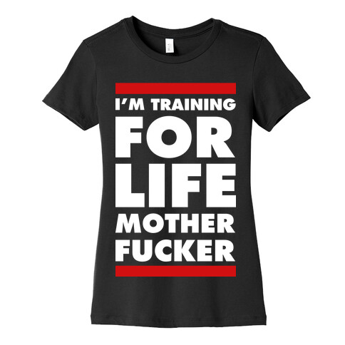 I'm Training for Life Mother F***er Womens T-Shirt