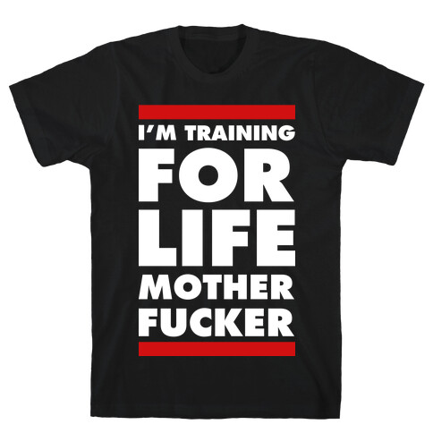 I'm Training for Life Mother F***er T-Shirt