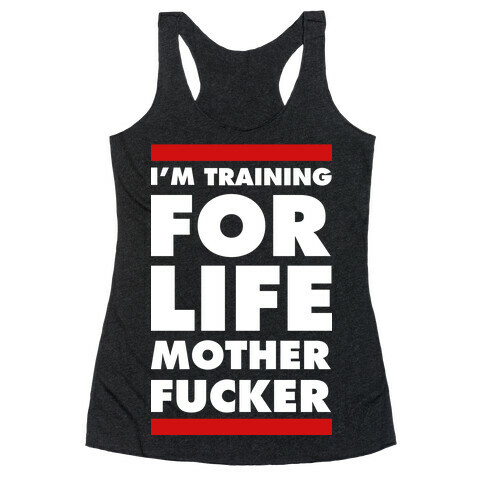 I'm Training for Life Mother F***er Racerback Tank Top