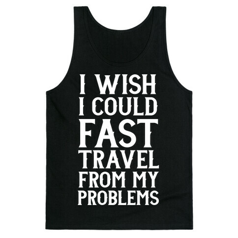 I Wish I Could Fast Travel From My Problems Tank Top