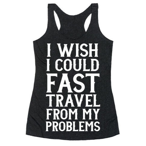 I Wish I Could Fast Travel From My Problems Racerback Tank Top