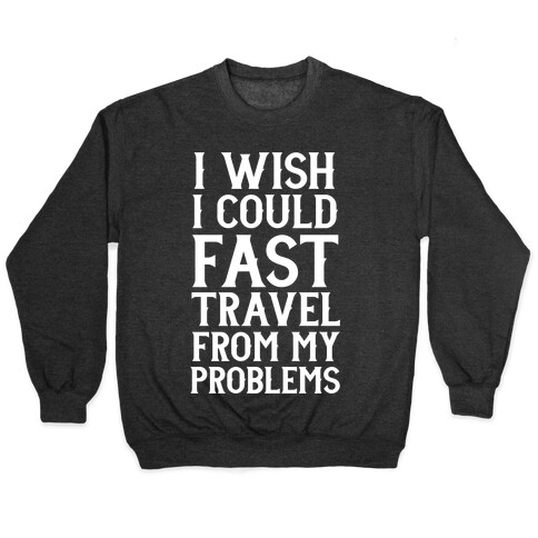I Wish I Could Fast Travel From My Problems Pullover