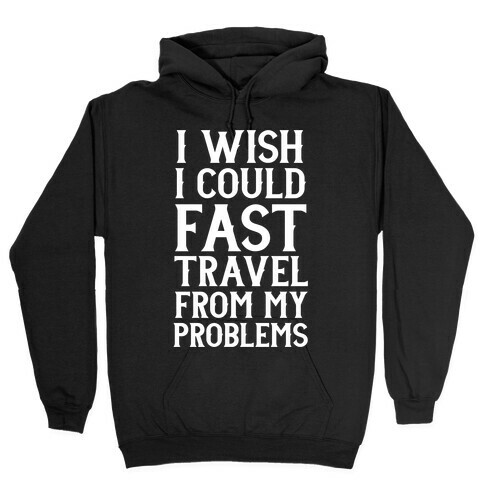 I Wish I Could Fast Travel From My Problems Hooded Sweatshirt