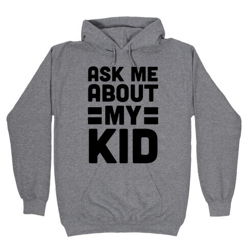 Ask Me About My Kid Hooded Sweatshirt