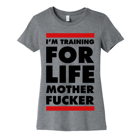 I'm Training for Life Mother F***er Womens T-Shirt