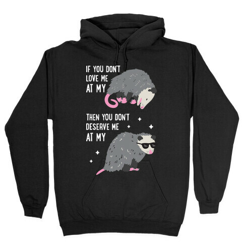 If You Don't Love Me At My Worst Then You Don't Deserve Me At My Best Opossum Hooded Sweatshirt