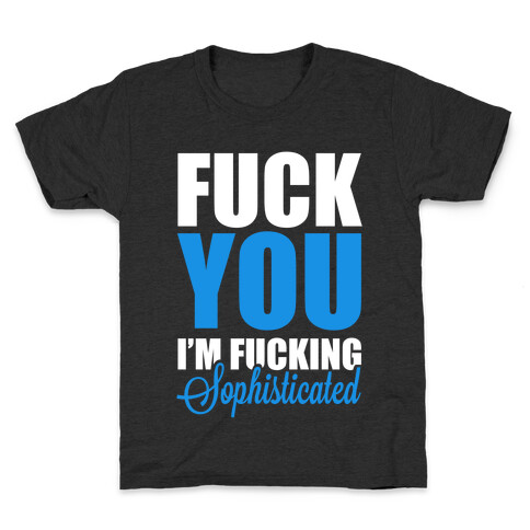 F*** You! I'm F***ing Sophisticated! Kids T-Shirt