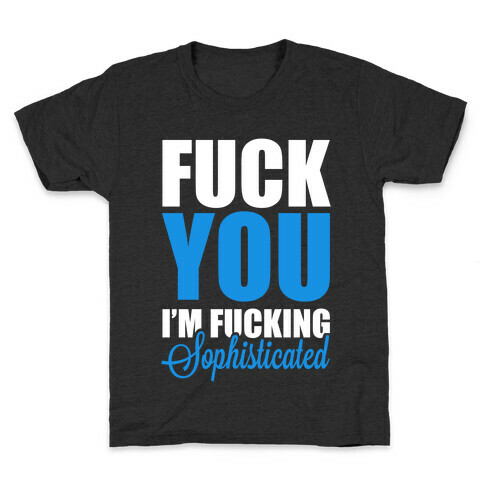 F*** You! I'm F***ing Sophisticated! Kids T-Shirt