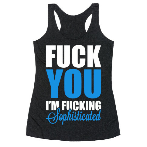 F*** You! I'm F***ing Sophisticated! Racerback Tank Top