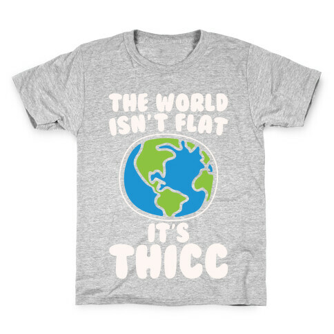 The World Isn't Flat It's Thicc White Print Kids T-Shirt