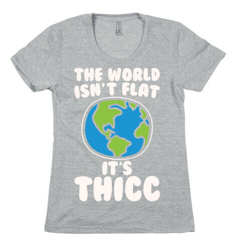 The World Isn't Flat It's Thicc White Print Womens T-Shirt